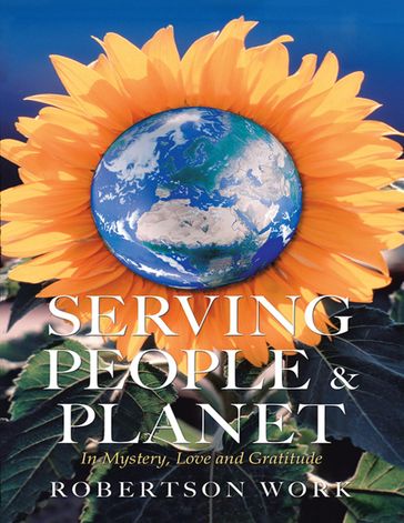 Serving People & Planet: In Mystery, Love and Gratitude - Robertson Work
