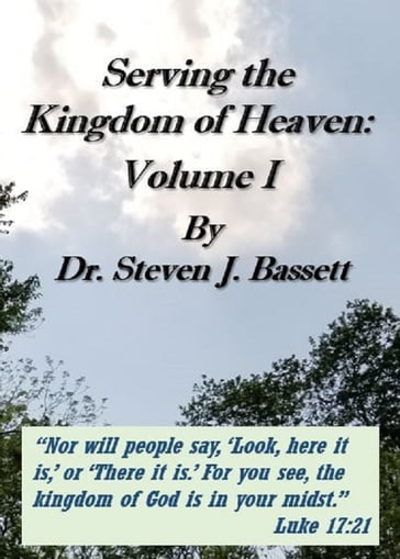 Serving the Kingdom of Heaven: Volume I - Dr. Steven J. Bassett