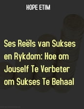 Ses Reëls van Sukses en Rykdom: Hoe om Jouself Te Verbeter om Sukses Te Behaal