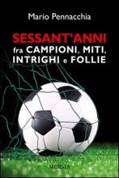 Sessant anni fra campioni e miti, intrighi e follie.