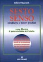 Sesto senso. Intuizione e poteri psichici. Come liberare il potere infinito dell intuito