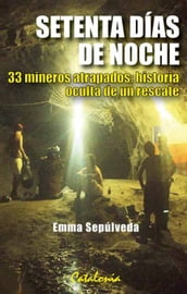 Setenta días de noche. 33 mineros atrapados: Historia oculta de un rescate