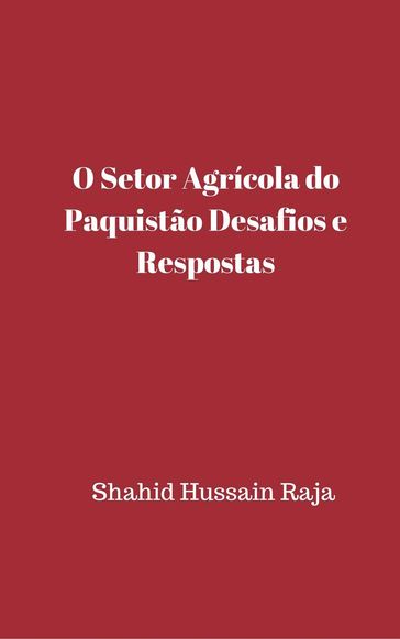 O Setor Agrícola do Paquistão Desafios e Respostas - Shahid Hussain Raja