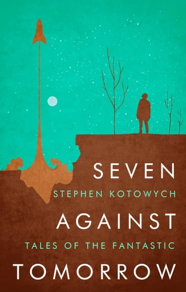 Seven Against Tomorrow - Stephen Kotowych