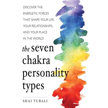Seven Chakra Personality Types, The - Shai Tubali