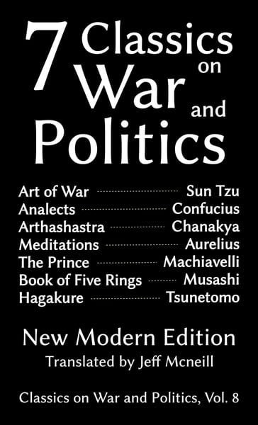 Seven Classics on War and Politics - Chanakya - Confucius - Jeff Mcneill - Kautilya - Marcus Aurelius - Musashi Miyamoto - Niccolo Machiavelli - Sun Tzu - Tsunetomo Yamamoto