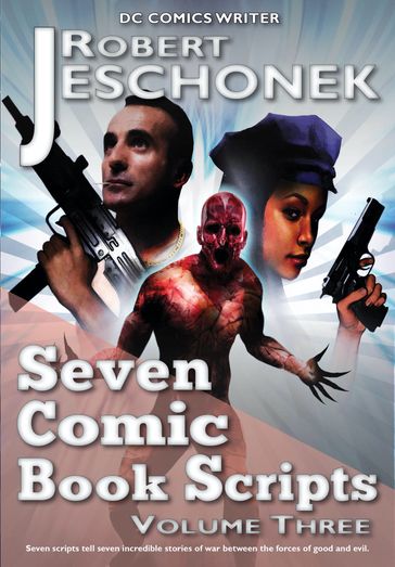Seven Comic Book Scripts Volume Three - Robert Jeschonek