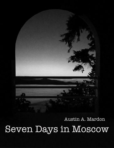 Seven Days In Moscow - Austin A. Mardon