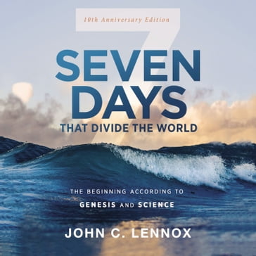 Seven Days that Divide the World, 10th Anniversary Edition - John C. Lennox