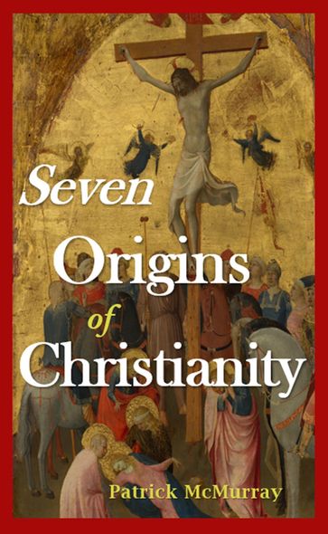 Seven Origins of Christianity: A Short History from Genesis to the Trinity - Patrick McMurray