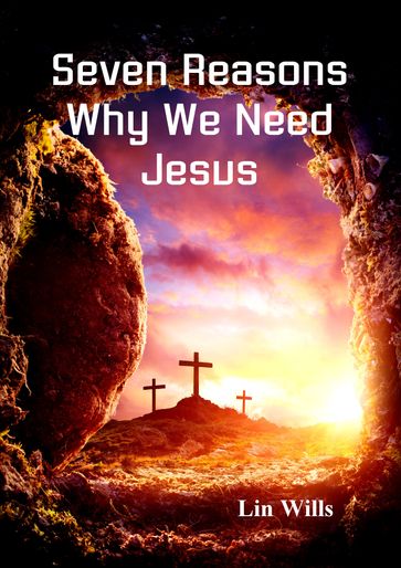 Seven Reasons Why We Need Jesus - Lin Wills