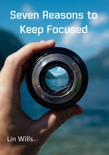 Seven Reasons to Keep Focused - Lin Wills