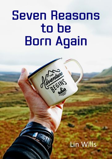 Seven Reasons to be Born Again - Lin Wills