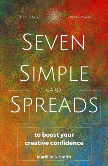 Seven Simple Card Spreads to Boost Your Creative Confidence - Marielle S. Smith
