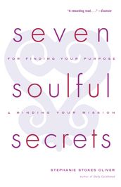 Seven Soulful Secrets for Finding Your Purpose and Minding Your Mission