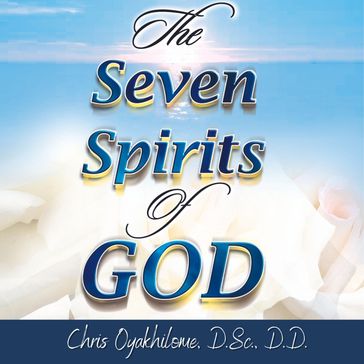 Seven Spirits Of God, The - Chris Oyalhilome - D.Sc. - D.D.