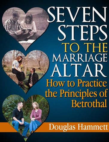 Seven Steps to the Marriage Altar: How to Practice the Principles of Betrothal - Douglas Hammett