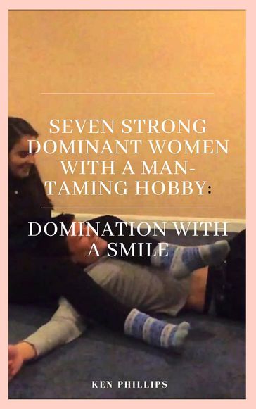 Seven Strong, Dominant Women With a Man-Taming Hobby: - Ken Phillips