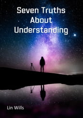 Seven Truths About Understanding