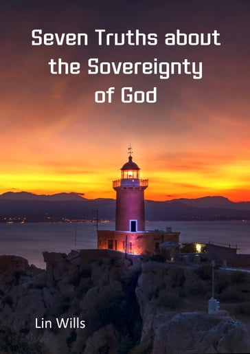 Seven Truths about the Sovereignty of God - Lin Wills