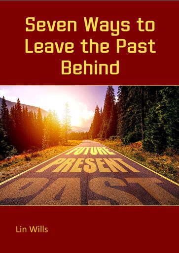 Seven Ways to Leave the Past Behind - Lin Wills