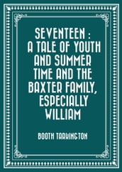 Seventeen : A Tale of Youth and Summer Time and the Baxter Family, Especially William