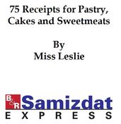 Seventy-Five Recipts for Pastry Cakes, and Sweetmeats (1832)