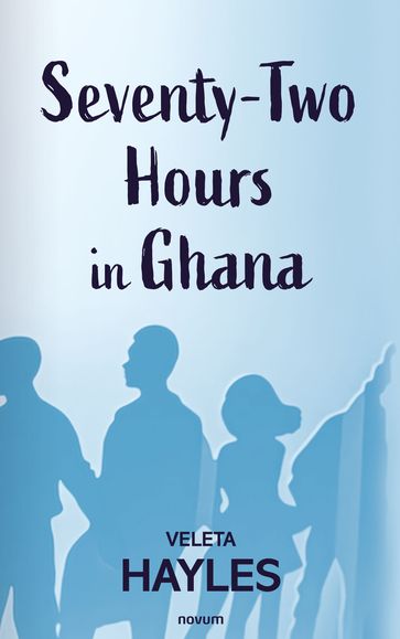 Seventy-Two Hours in Ghana - Veleta Hayles