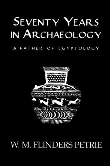 Seventy Years In Archaeology - W.M. Flinders Petrie