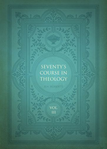 Seventy's Course in Theology, Volume 3 - B. H. Roberts