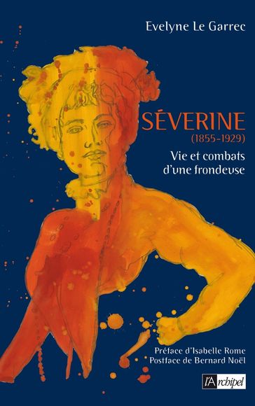 Séverine (1855-1929) - Vie et combats d'une frondeuse - Isabelle Rome - Evelyne Le Garrec - Bernard Noel