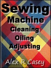 Sewing Machine, Cleaning, Oiling, Adjusting