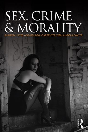Sex, Crime and Morality - Angela Dwyer - Belinda Carpenter - Sharon Hayes