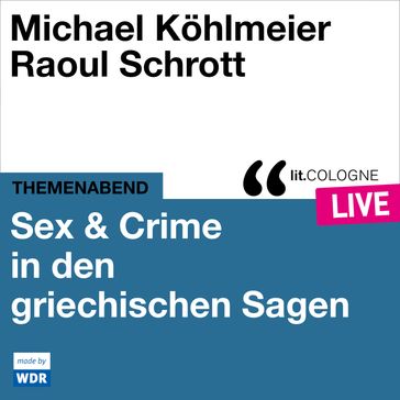 Sex & Crime in den griechischen Sagen - lit.COLOGNE live (ungekürzt) - Michael Kohlmeier - Raoul Schrott