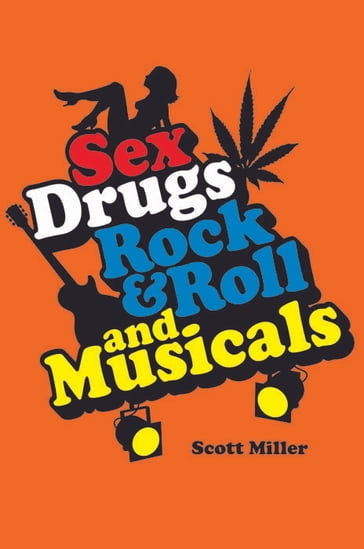 Sex, Drugs, Rock & Roll, and Musicals - Scott Miller