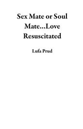 Sex Mate or Soul Mate...Love Resuscitated