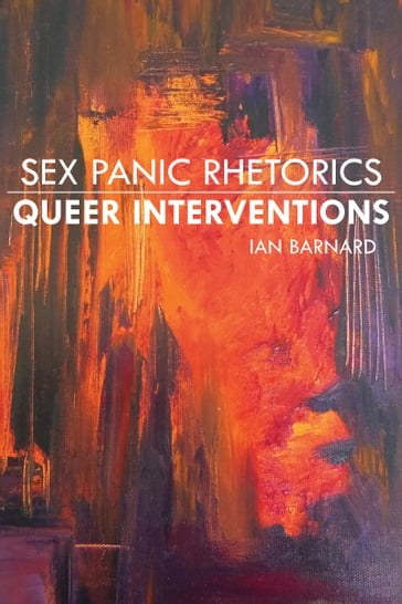 Sex Panic Rhetorics, Queer Interventions - Ian Barnard