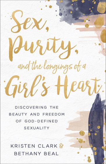 Sex, Purity, and the Longings of a Girl's Heart - Bethany Beal - Kristen Clark