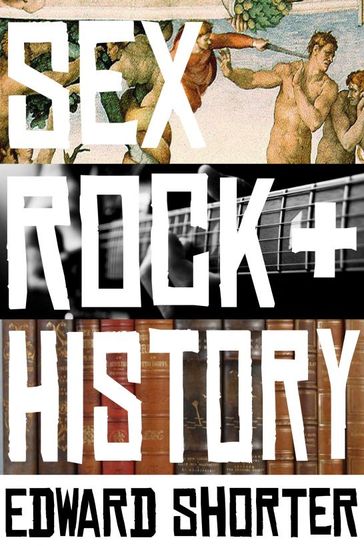 Sex, Rock & History - Edward Shorter