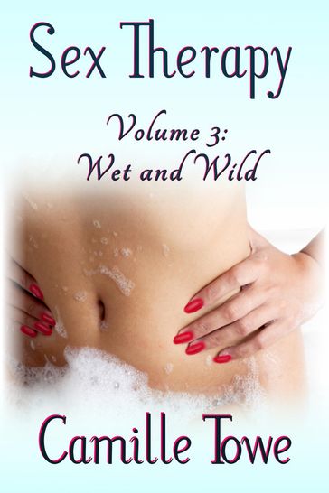 Sex Therapy: Wet and Wild - Camille Towe