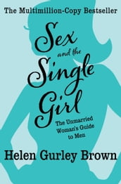 Sex and the Single Girl: The Unmarried Woman s Guide to Men