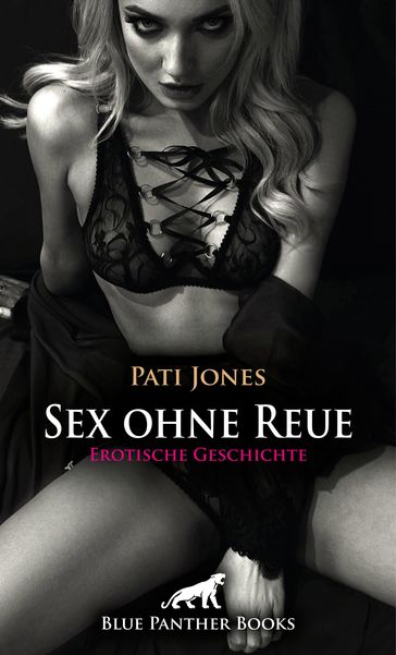 Sex ohne Reue   Erotische Geschichte - Pati Jones