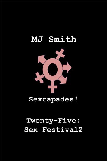 Sexcapades! Twenty-Five: Sex Festival2 - MJ Smith