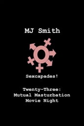 Sexcapades! Twenty-Three: Mutual Masturbation Movie Night