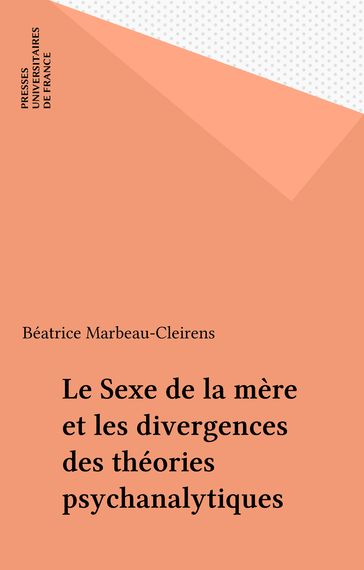 Le Sexe de la mère et les divergences des théories psychanalytiques - Béatrice Marbeau-Cleirens