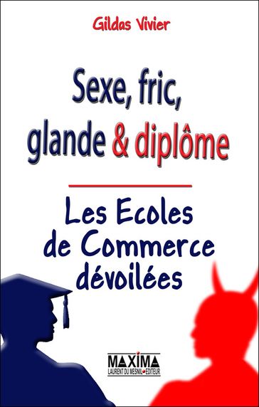 Sexe, fric, glande & diplôme - Les écoles de commerce dévoilées - Gildas Vivier