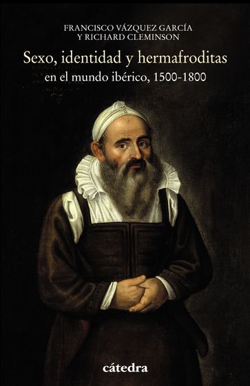Sexo, identidad y hermafroditas en el mundo ibérico, 1500-1800 - Francisco Vázquez García - Richard Cleminson