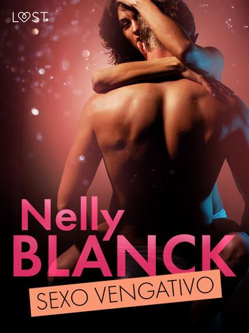 Sexo vengativo  una novela corta erótica - Nelly Blanck