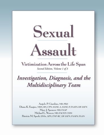 Sexual Assault Victimization Across the Life Span 2e, Volume 1 - MD  PhD Angelo P. Giardino - MSN  RN  CPN Diana Faugno - MD Mary J. Spencer - MD  FACEP  CDM Michael L. Weaver - DNSc  APN  FNP-BC  DF-IAFN  FAAFS  FAAN Patricia M. Speck