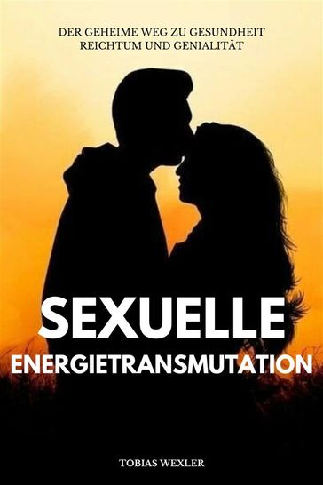 Sexuelle Energietransmutation - Tobias Wexler